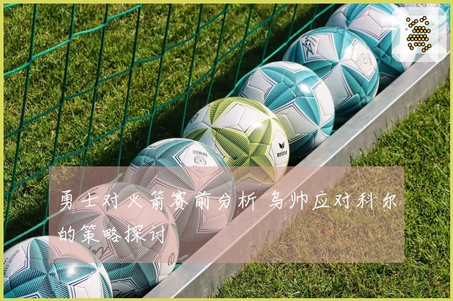 勇士对火箭赛前分析 乌帅应对科尔的策略探讨