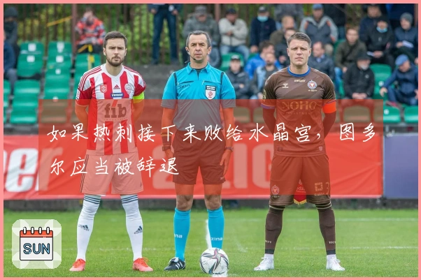 如果热刺接下来败给水晶宫，图多尔应当被辞退